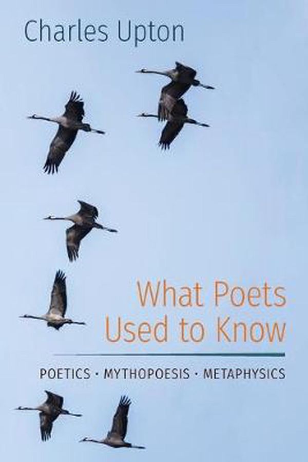 Cover Art for 9781597311717, What Poets Used to Know: Poetics • Mythopoesis • Metaphysics by Charles Upton