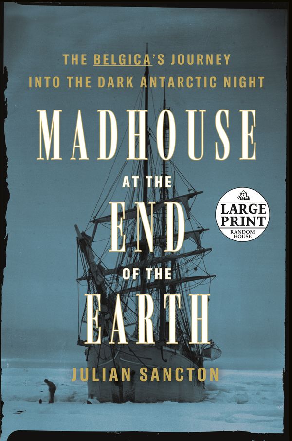 Cover Art for 9780593401408, Madhouse at the End of the Earth by Julian Sancton