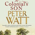 Cover Art for 9781760988432, The Colonial's Son by Peter Watt