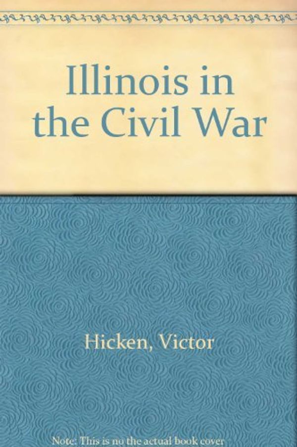 Cover Art for 9780252727450, Illinois in the Civil War by Victor Hicken