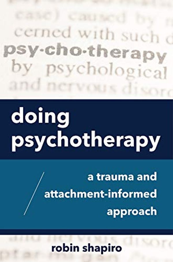 Cover Art for B083RHF2TV, Doing Psychotherapy: A Trauma and Attachment-Informed Approach by Robin Shapiro