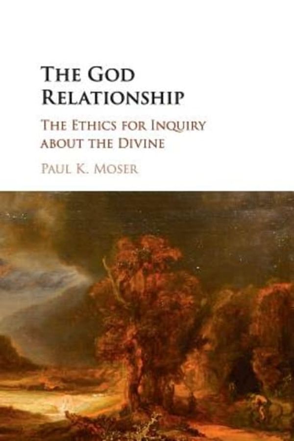 Cover Art for 9781316646809, The God Relationship: The Ethics for Inquiry about the Divine by Paul Moser