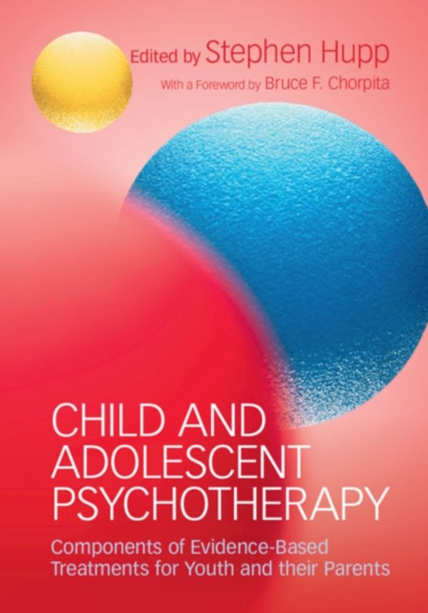 Cover Art for 9781316619759, Child and Adolescent Psychotherapy: Evidence-Based Treatment Components for Youth and their Parents by Stephen Hupp