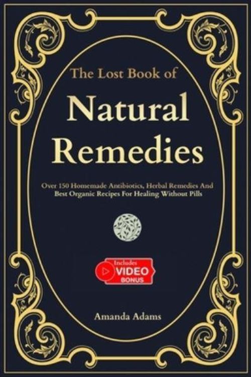 Cover Art for 9781961443174, The Lost Book of Natural Remedies: Over 150 Homemade Antibiotics, Herbal Remedies, and Best Organic Recipes For Healing Without Pills Inspired By ... By Barbara O'Neill and Hulda Regehr Clark by Amanda Adams