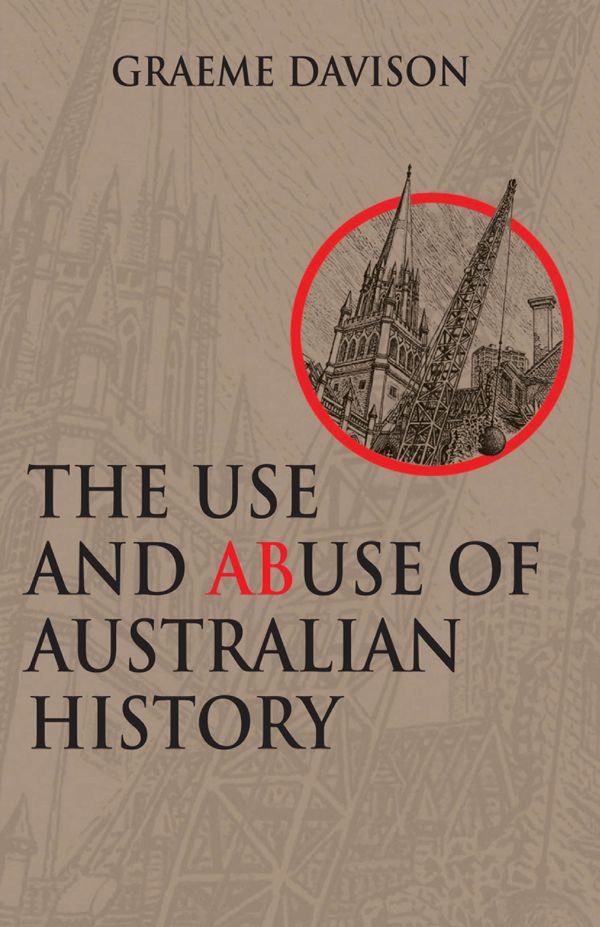 Cover Art for 9781864487206, The Use and Abuse of Australian History by Graeme Davison