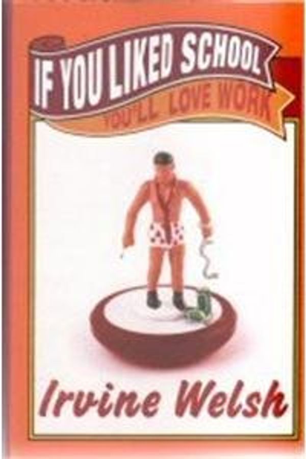 Cover Art for 9781845797461, If You Liked School Youll Love Work Sign by Irvine Welsh