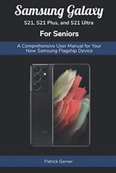 Cover Art for 9798702095349, Samsung Galaxy S21, S21 Plus, and S21 Ultra For Seniors: A Comprehensive User Manual for Your New Samsung Flagship Device by Patrick Garner
