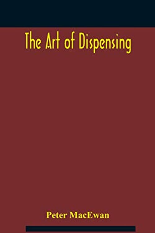 Cover Art for 9789354181283, The art of dispensing: a treatise on the methods and processes involved in compounding medical prescriptions with dictionaries of abbreviations and ... and new remedies, and numerous memoranda for by Peter MacEwan