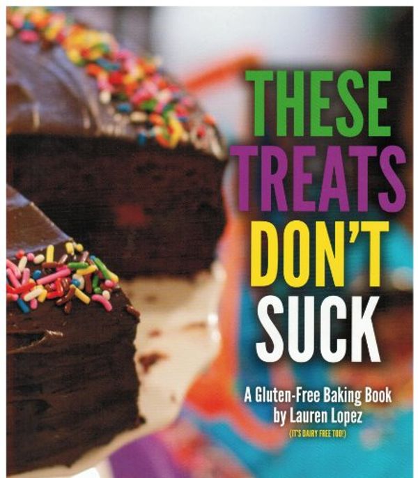 Cover Art for 9781622095612, These Treats Dont Suck by Lauren Lopez a Gluten-free, Dairy-free Cook Book by Lauren Lopez
