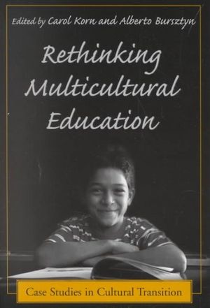 Cover Art for 9780897898713, Rethinking Multicultural Education: Case Studies in Cultural Transition by Carol Korn & Alberto Bursztyn