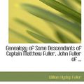 Cover Art for 9780554994048, Genealogy of Some Descendants of Captain Matthew Fuller, John Fuller of ... by William Hyslop Fuller
