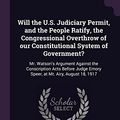 Cover Art for 9781378087190, Will the U.S. Judiciary Permit, and the People Ratify, the Congressional Overthrow of our Constitutional System of Government?: Mr. Watson's Argument ... Emory Speer, at Mt. Airy, August 18, 1917 by Thomas E.-Watson