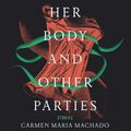 Cover Art for 9781681686882, Her Body and Other Parties: Stories by Carmen Maria Machado