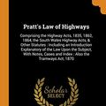 Cover Art for 9780342038800, Pratt's Law of Highways: Comprising the Highway Acts, 1835, 1862, 1864, the South Wales Highway Acts, & Other Statutes: Including an Introduction ... Cases and Index: Also the Tramways Act, 1870 by John Tidd Pratt