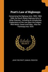 Cover Art for 9780342038800, Pratt's Law of Highways: Comprising the Highway Acts, 1835, 1862, 1864, the South Wales Highway Acts, & Other Statutes: Including an Introduction ... Cases and Index: Also the Tramways Act, 1870 by John Tidd Pratt