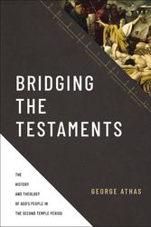 Cover Art for 9780310520948, Bridging the Testaments: The History and Theology of God’s People in the Second Temple Period by George Athas