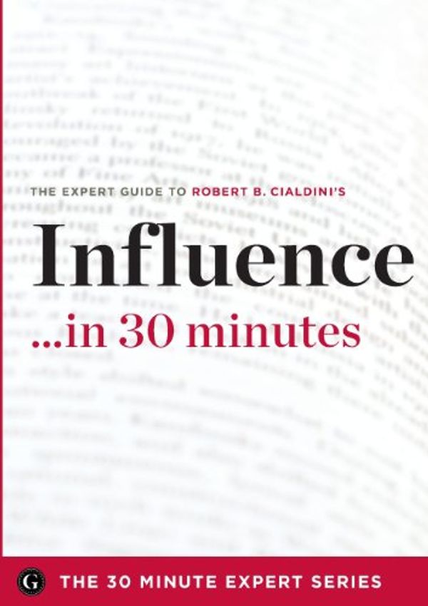 Cover Art for 9781623151515, Influence in 30 Minutes - The Expert Guide to Robert B. Cialdini's Critically Acclaimed Book by The 30 Minute Expert Series