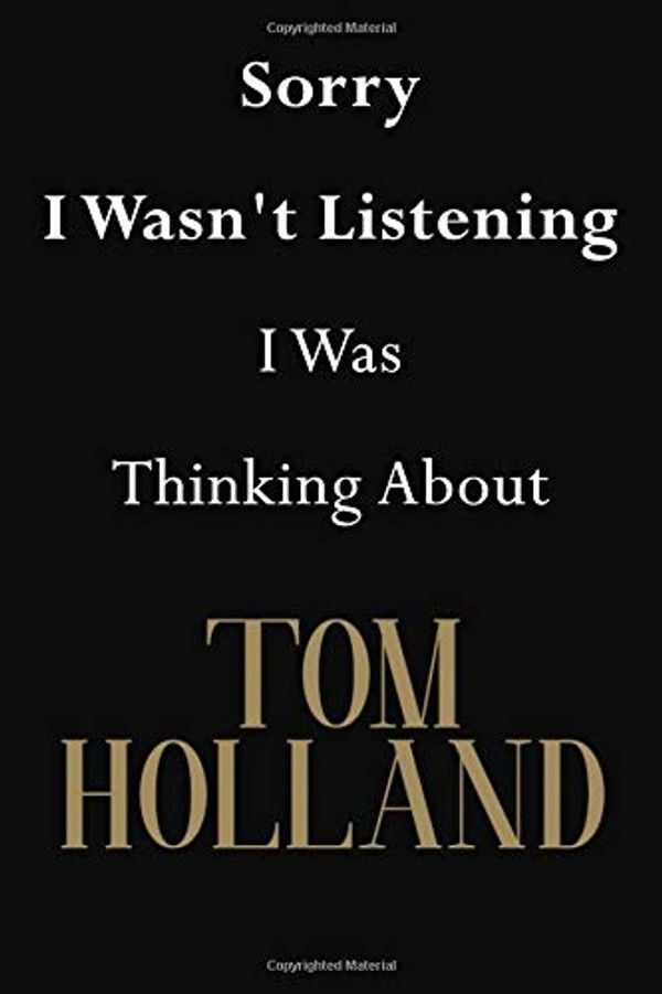 Cover Art for 9781727552119, Sorry I Wasn't Listening I Was Thinking About Tom Holland: Tom Holland Journal Diary Notebook by Jenny Clarkson