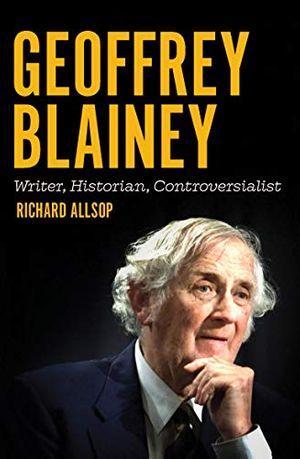 Cover Art for B07Z5KMJMZ, Geoffrey Blainey: Writer, Historian, Controversialist by Richard Allsop