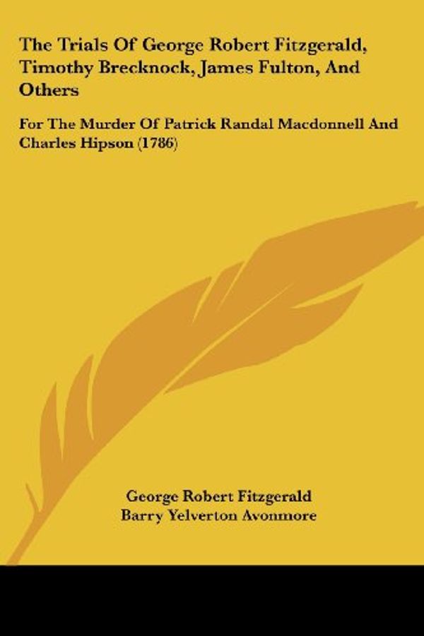 Cover Art for 9781437342451, The Trials of George Robert Fitzgerald, Timothy Brecknock, James Fulton, and Others by Fitzgerald, George Robert, Avonmore, Barry Yelverton