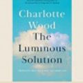 Cover Art for 9780369376329, The Luminous Solution by Charlotte Wood