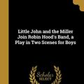 Cover Art for 9781372860690, Little John and the Miller Join Robin Hood's Band, a Play in Two Scenes for Boys by Perry Boyer Corneau