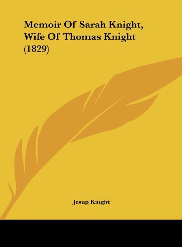 Cover Art for 9781162041407, Memoir Of Sarah Knight, Wife Of Thomas Knight (1829) by Jesup Knight