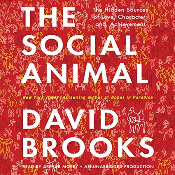 Cover Art for B00NZW6HT8, The Social Animal: The Hidden Sources of Love, Character, and Achievement by David Brooks