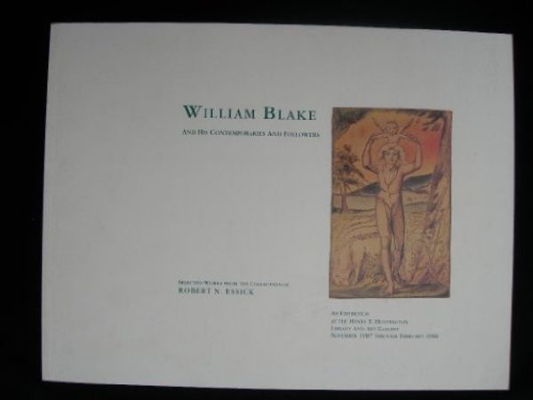 Cover Art for 9780873280938, William Blake and His Contemporaries and Followers: Selected Works from the Collection of Robert N. Essick : An Exhibition Catalogue by Robert N. Essick