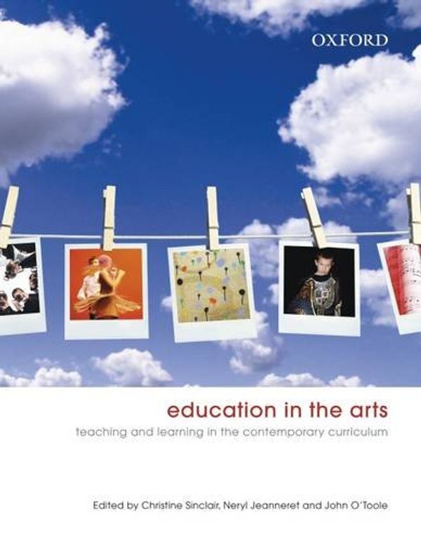 Cover Art for 9780195560565, Education in the Arts by Chris Sinclair, Christine Sinclair, Neryl Jeanneret, John O'Toole