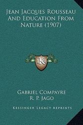 Cover Art for 9781166578459, Jean Jacques Rousseau and Education from Nature (1907) by Gabriel Compayre