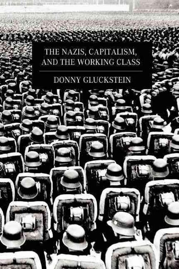 Cover Art for 9781608461370, The Nazis, Capitalism and the Working Class by Donny Gluckstein