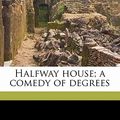 Cover Art for 9781177210515, Halfway House; A Comedy of Degrees by Maurice Henry Hewlett