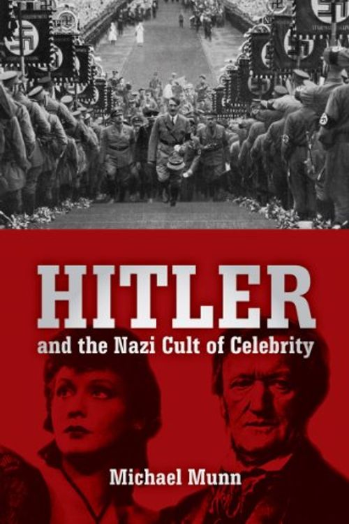 Cover Art for 9781849541893, Hitler and the Nazi Cult of Celebrity by Michael Munn