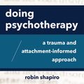 Cover Art for 9780393713343, Doing Psychotherapy: A Trauma and Attachment-Informed Approach by Robin Shapiro