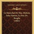 Cover Art for 9781167633713, Le Marechal de Mac-Mahon; Jules Simon; Le Duc de Broglie (1883) by Ernest Daudet