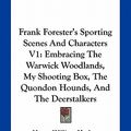 Cover Art for 9781163797846, Frank Forester's Sporting Scenes and Characters V1: Embracing the Warwick Woodlands, My Shooting Box, the Quondon Hounds, and the Deerstalkers by Henry William Herbert