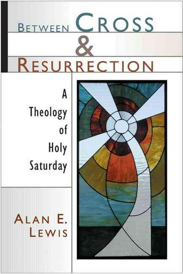 Cover Art for 9780802826787, Between Cross and Resurrection by Alan E. Lewis