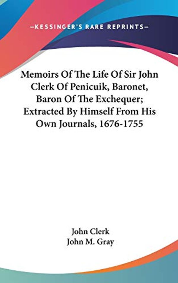 Cover Art for 9780548247686, Memoirs Of The Life Of Sir John Clerk Of Penicuik, Baronet, Baron Of The Exchequer; Extracted By Himself From His Own Journals, 1676-1755 by John Clerk