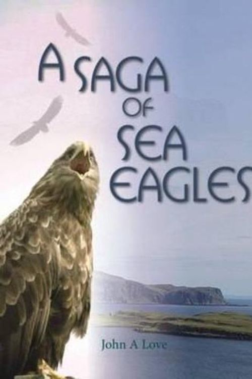 Cover Art for 9781849950800, Saga of Sea Eagles by John A. Love