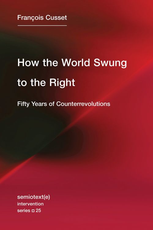 Cover Art for 9781635900163, How the World Swung to the Right: Fifty Years of Counterrevolutions (Semiotext(e) / Intervention Series) by Francois Cusset