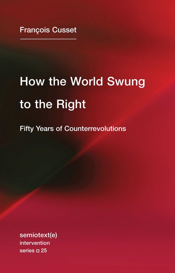 Cover Art for 9781635900163, How the World Swung to the Right: Fifty Years of Counterrevolutions (Semiotext(e) / Intervention Series) by Francois Cusset