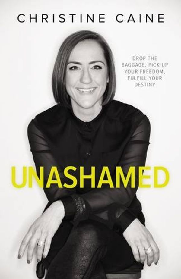 Cover Art for 0025986340704, Unashamed : Drop the Baggage, Pick up Your Freedom, Fulfill Your Destiny by Christine Caine