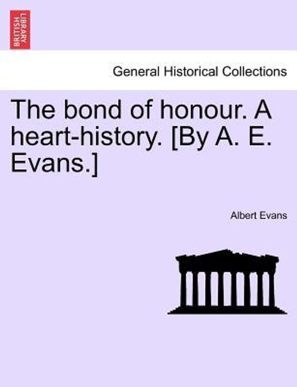 Cover Art for 9781241394660, The Bond of Honour. a Heart-History. [By A. E. Evans.] Vol. I. by Unknown