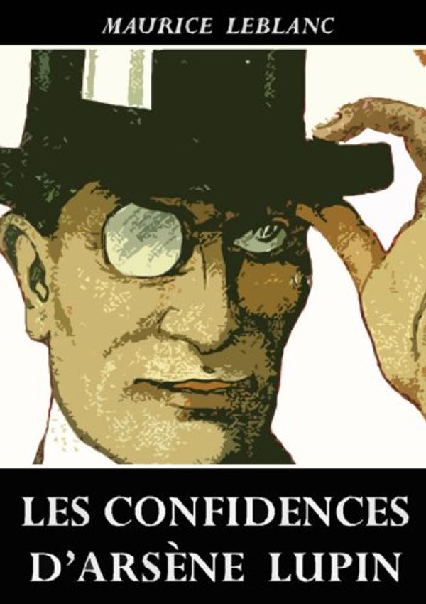 Cover Art for B0080AGM90, Les Confidences d'Arsène Lupin by Maurice Leblanc