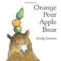 Cover Art for 9780230707191, Orange Pear Apple Bear by Emily Gravett