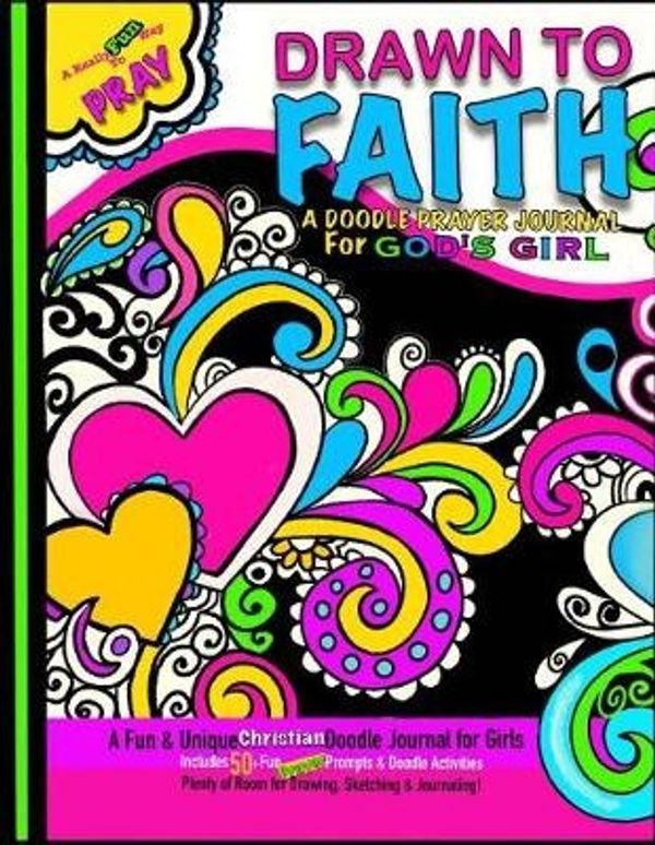 Cover Art for 9781974688227, Drawn to Faith; A Doodle Prayer Journal for God's Girl: Doodle Prayer Journal for Girls; Includes Prayer Prompts, Doodle Activities, Coloring Designs ... Art Journal; Christian Journal for Girls by Christian Journals