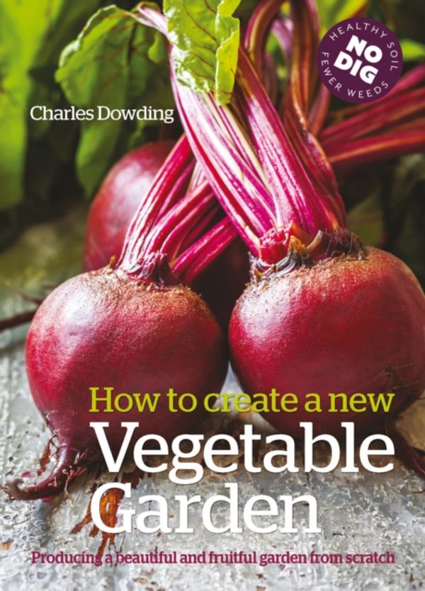 Cover Art for 9780857842442, How to Create a New Vegetable Garden: Producing a Beautiful and Fruitful Garden from Scratch by Charles Dowding