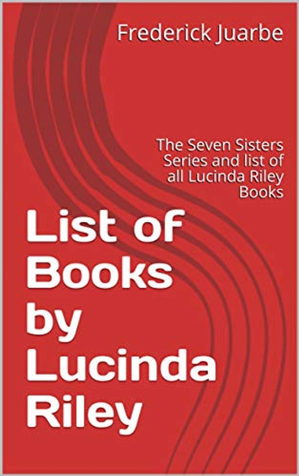 Cover Art for B07MQWJCCY, List of Books by Lucinda Riley: The Seven Sisters Series and list of all Lucinda Riley Books by Frederick Juarbe
