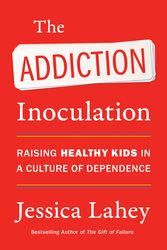 Cover Art for 9780062883780, The Addiction Inoculation: Raising Healthy Kids in a Culture of Dependence by Jessica Lahey